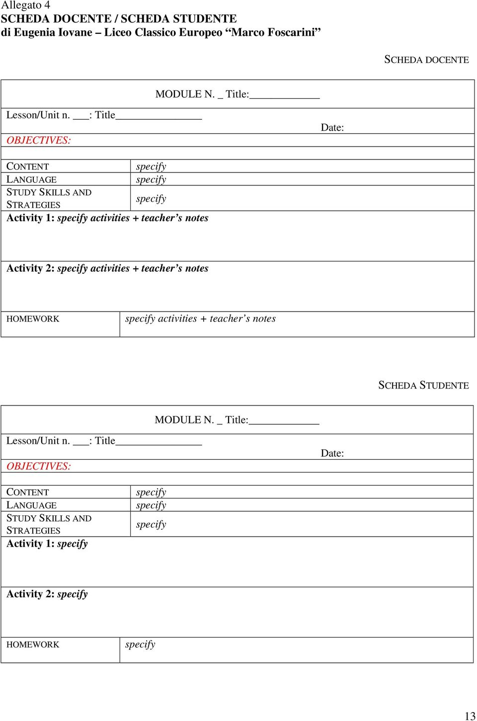 Activity 2: specify activities + teacher s notes HOMEWORK specify activities + teacher s notes SCHEDA STUDENTE MODULE N. _ Title: Lesson/Unit n.