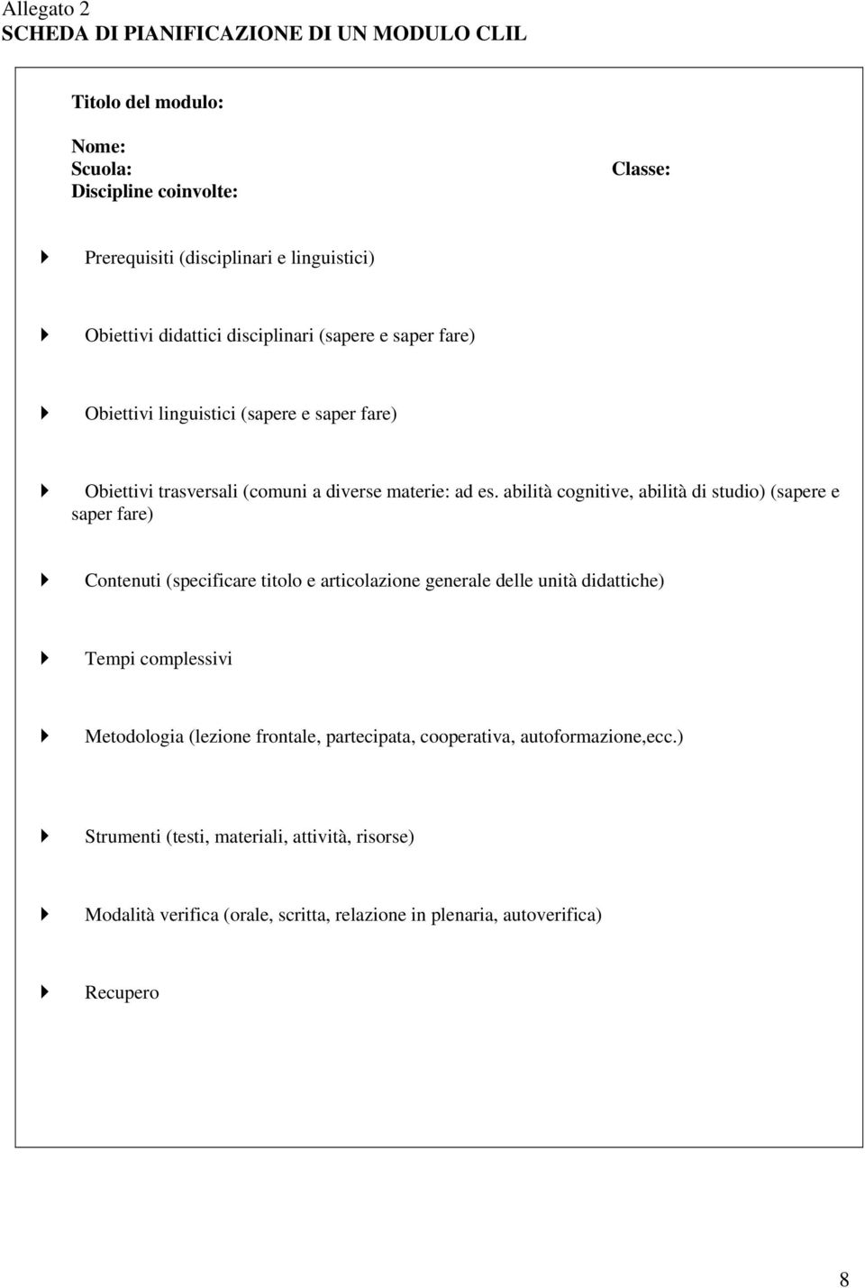 abilità cognitive, abilità di studio) (sapere e saper fare) Contenuti (specificare titolo e articolazione generale delle unità didattiche) Tempi complessivi Metodologia