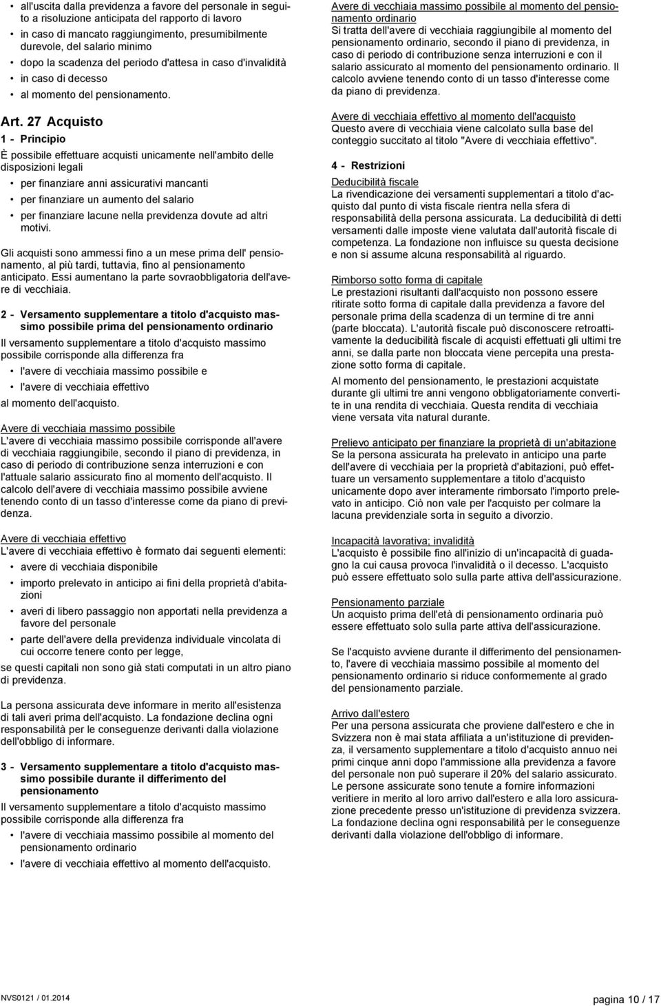 27 Acquisto 1 - Principio È possibile effettuare acquisti unicamente nell'ambito delle disposizioni legali per finanziare anni assicurativi mancanti per finanziare un aumento del salario per