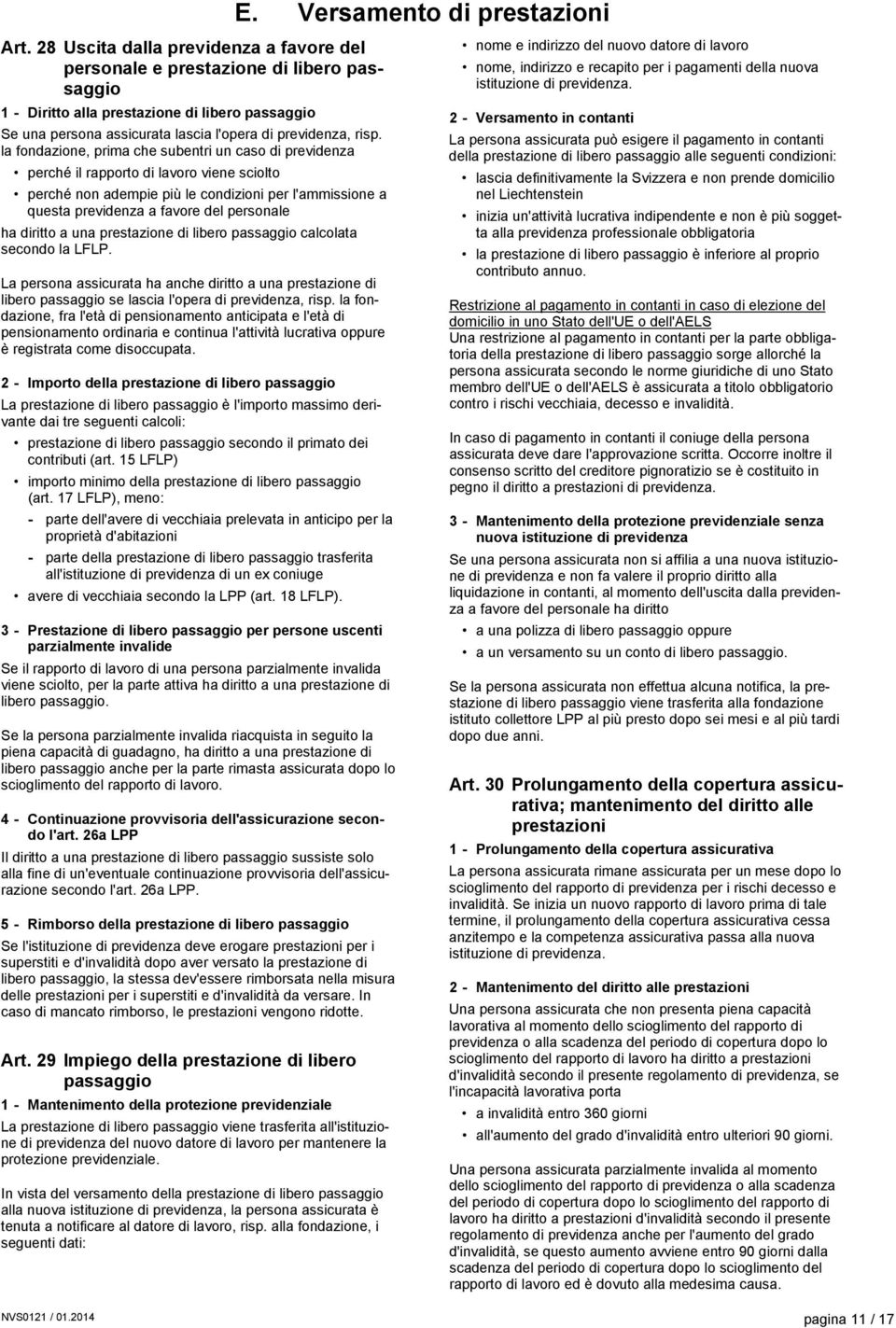 la fondazione, prima che subentri un caso di previdenza perché il rapporto di lavoro viene sciolto perché non adempie più le condizioni per l'ammissione a questa previdenza a favore del personale ha