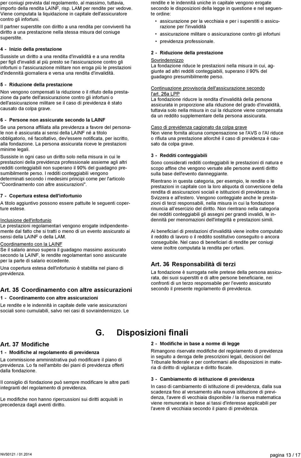 Il partner superstite con diritto a una rendita per conviventi ha diritto a una prestazione nella stessa misura del coniuge superstite.