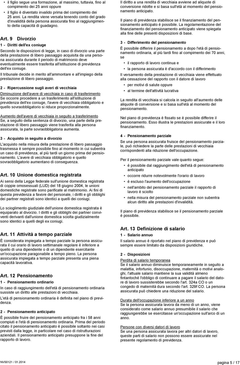 9 Divorzio 1 - Diritti dell'ex coniuge Secondo le disposizioni di legge, in caso di divorzio una parte della prestazione di libero passaggio acquisita da una persona assicurata durante il periodo di