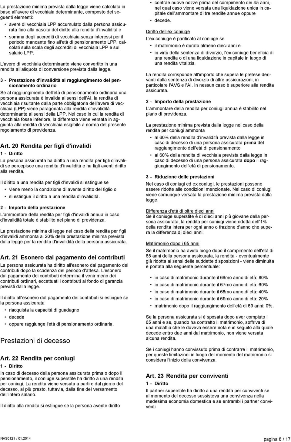 accrediti di vecchiaia LPP e sul salario LPP. L'avere di vecchiaia determinante viene convertito in una rendita all'aliquota di conversione prevista dalla legge.