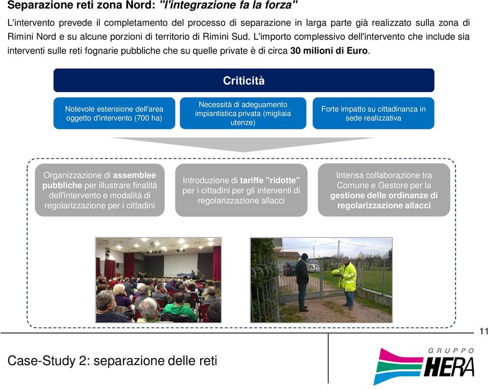 Criticità Notevole estensione dell'area oggetto d'intervento (700 ha) Necessità di adeguamento impiantistica privata (migliaia utenze) Forte impatto su cittadinanza in sede realizzativa