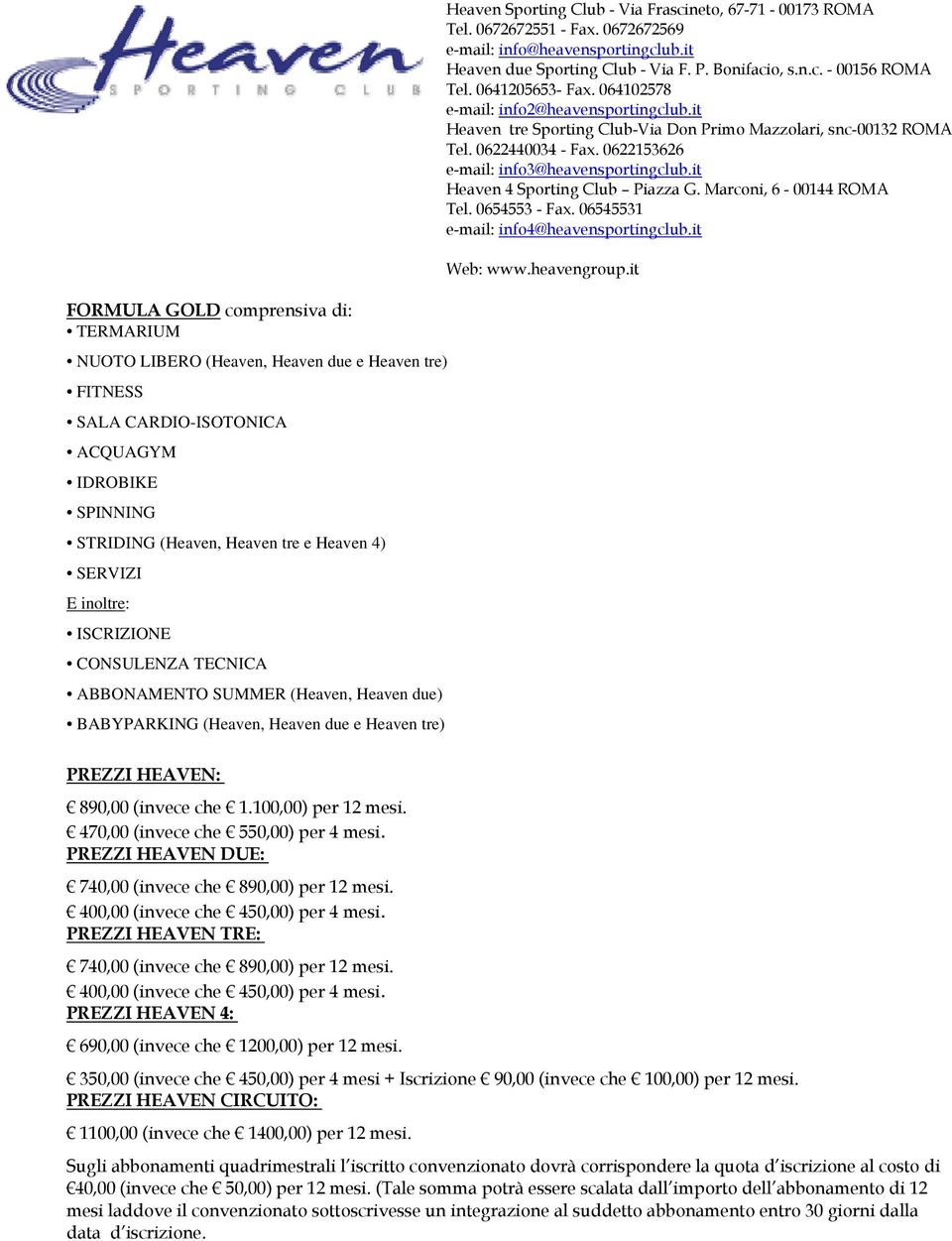 100,00) per 12 mesi. 470,00 (invece che 550,00) per 4 mesi. PREZZI HEAVEN DUE: 740,00 (invece che 890,00) per 12 mesi. 400,00 (invece che 450,00) per 4 mesi.