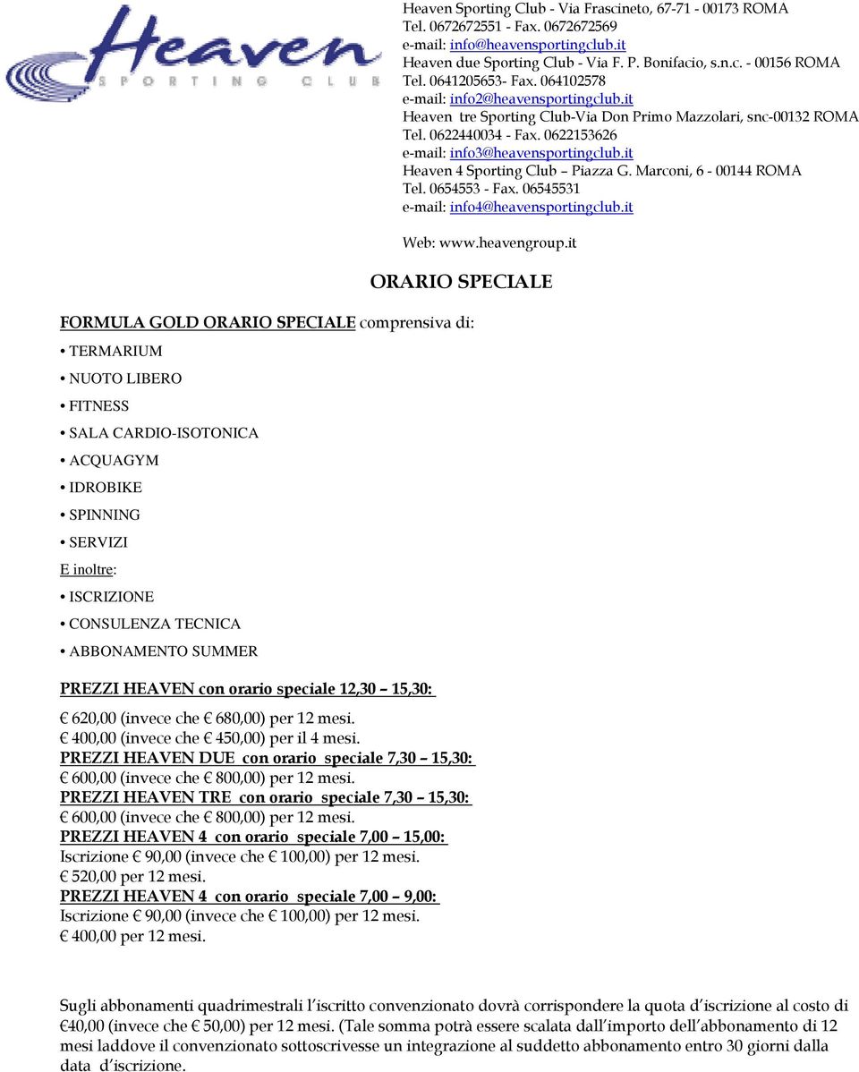 PREZZI HEAVEN DUE con orario speciale 7,30 15,30: 600,00 (invece che 800,00) per 12 mesi. PREZZI HEAVEN TRE con orario speciale 7,30 15,30: 600,00 (invece che 800,00) per 12 mesi.