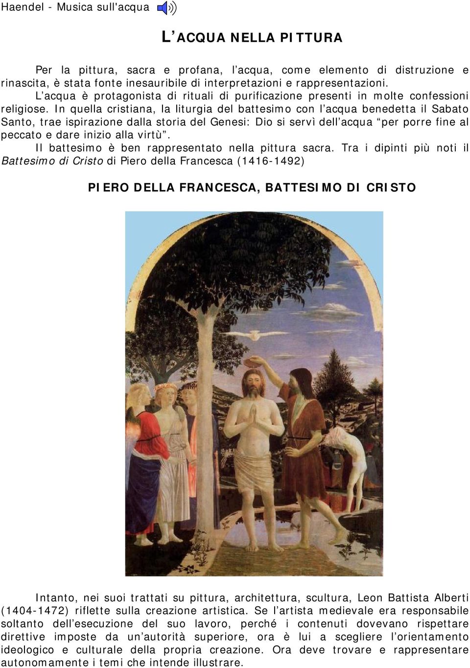 In quella cristiana, la liturgia del battesimo con l acqua benedetta il Sabato Santo, trae ispirazione dalla storia del Genesi: Dio si servì dell acqua per porre fine al peccato e dare inizio alla