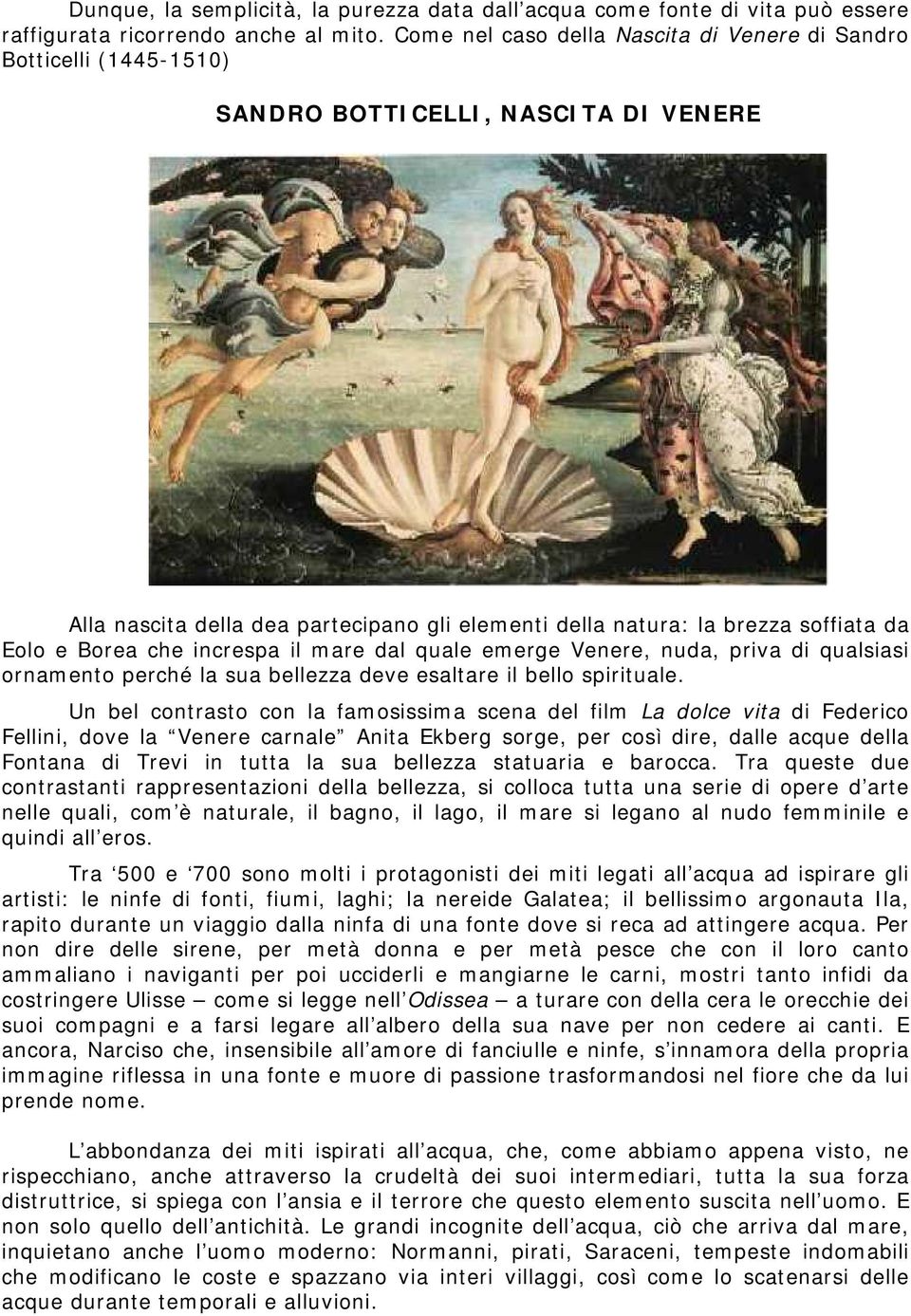 Borea che increspa il mare dal quale emerge Venere, nuda, priva di qualsiasi ornamento perché la sua bellezza deve esaltare il bello spirituale.