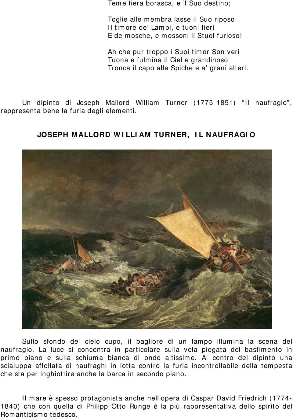 Un dipinto di Joseph Mallord William Turner (1775-1851) Il naufragio, rappresenta bene la furia degli elementi.