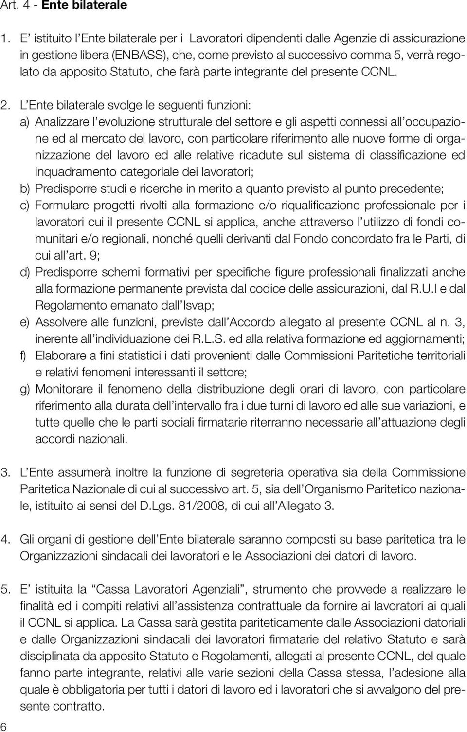 farà parte integrante del presente CCNL. 2.