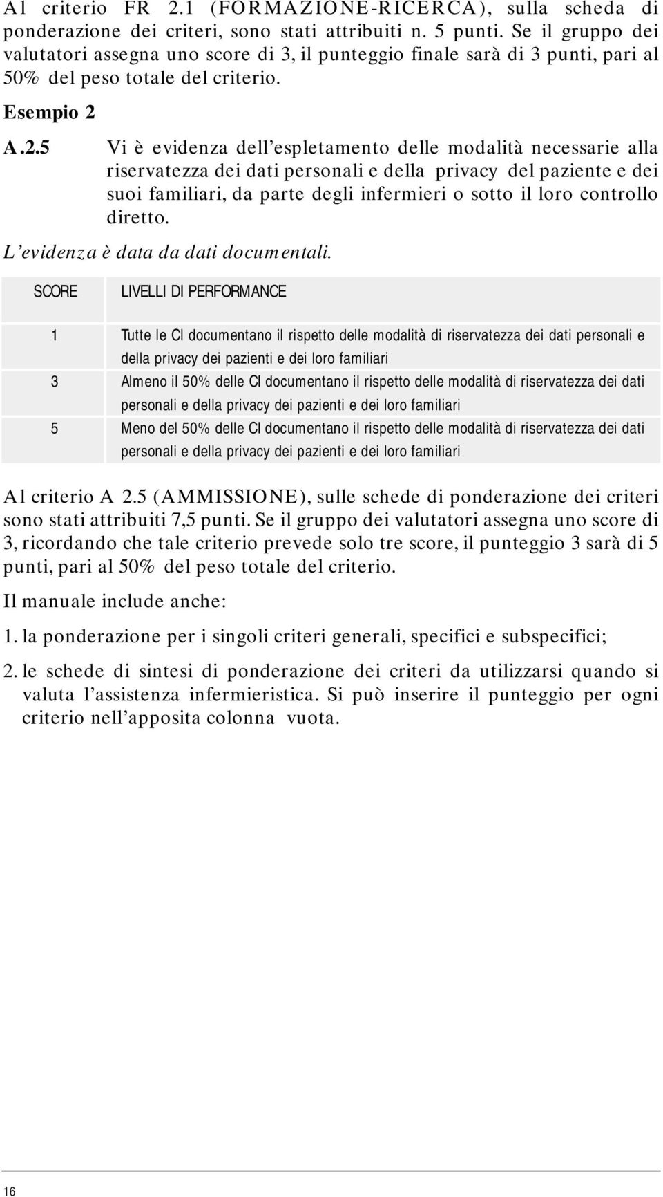 A.2.5 Vi è evidenza dell espletamento delle modalità necessarie alla riservatezza dei dati personali e della privacy del paziente e dei suoi familiari, da parte degli infermieri o sotto il loro