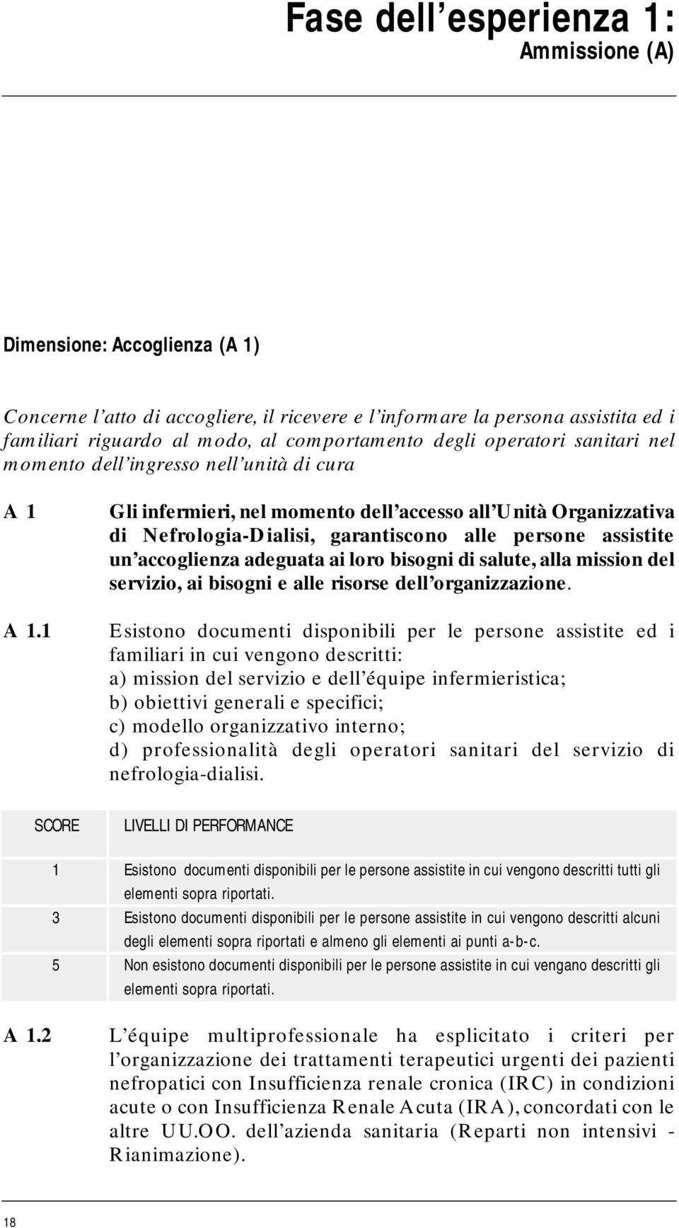 1 Gli infermieri, nel momento dell accesso all Unità Organizzativa di Nefrologia-Dialisi, garantiscono alle persone assistite un accoglienza adeguata ai loro bisogni di salute, alla mission del