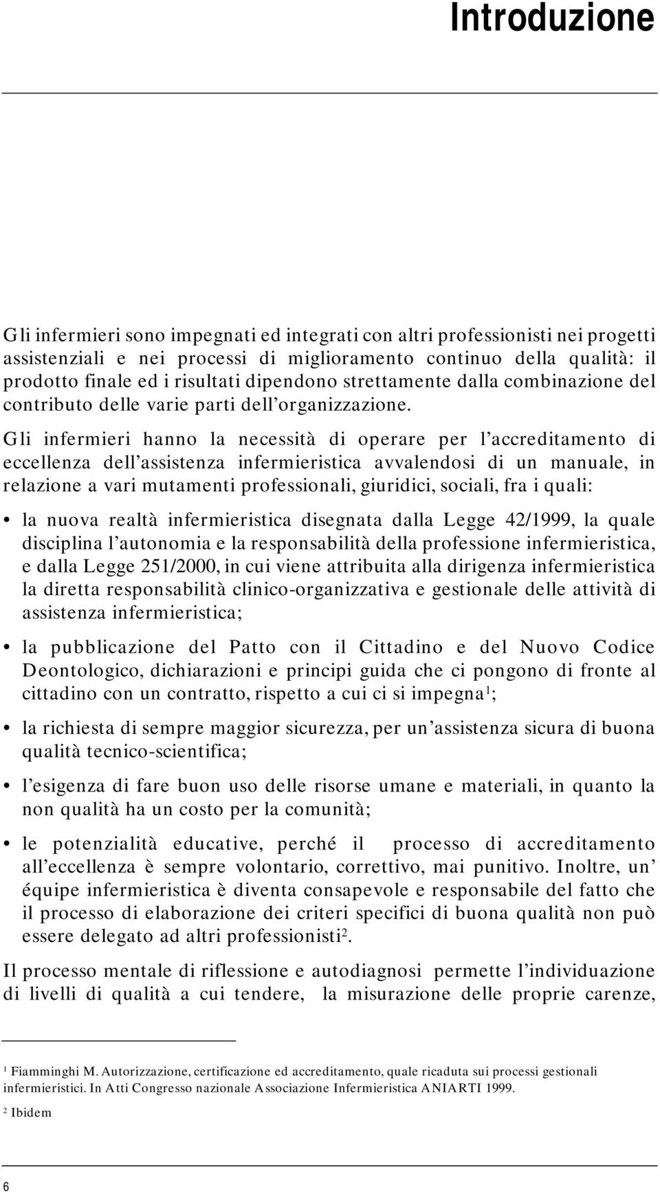 Gli infermieri hanno la necessità di operare per l accreditamento di eccellenza dell assistenza infermieristica avvalendosi di un manuale, in relazione a vari mutamenti professionali, giuridici,