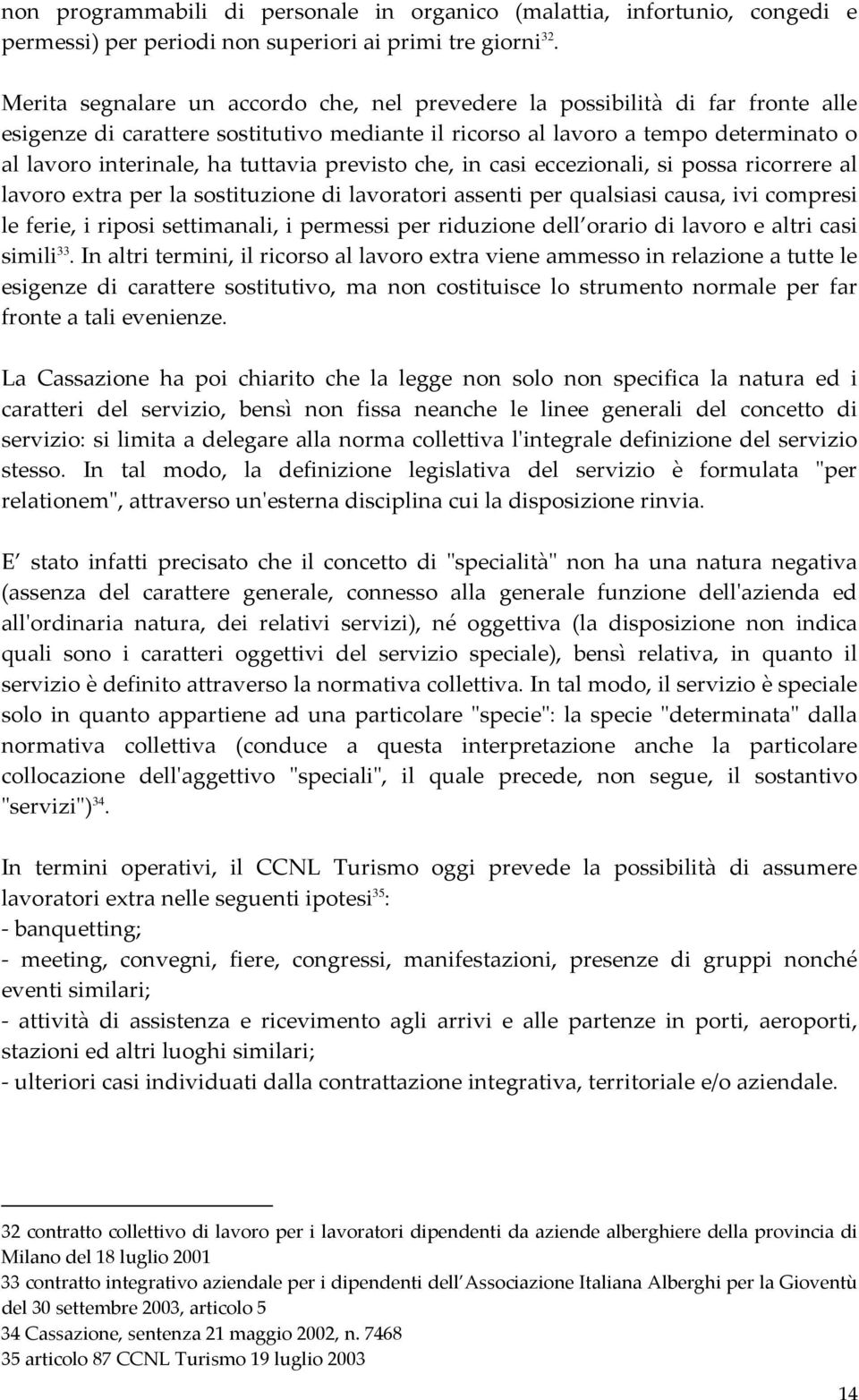 tuttavia previsto che, in casi eccezionali, si possa ricorrere al lavoro extra per la sostituzione di lavoratori assenti per qualsiasi causa, ivi compresi le ferie, i riposi settimanali, i permessi