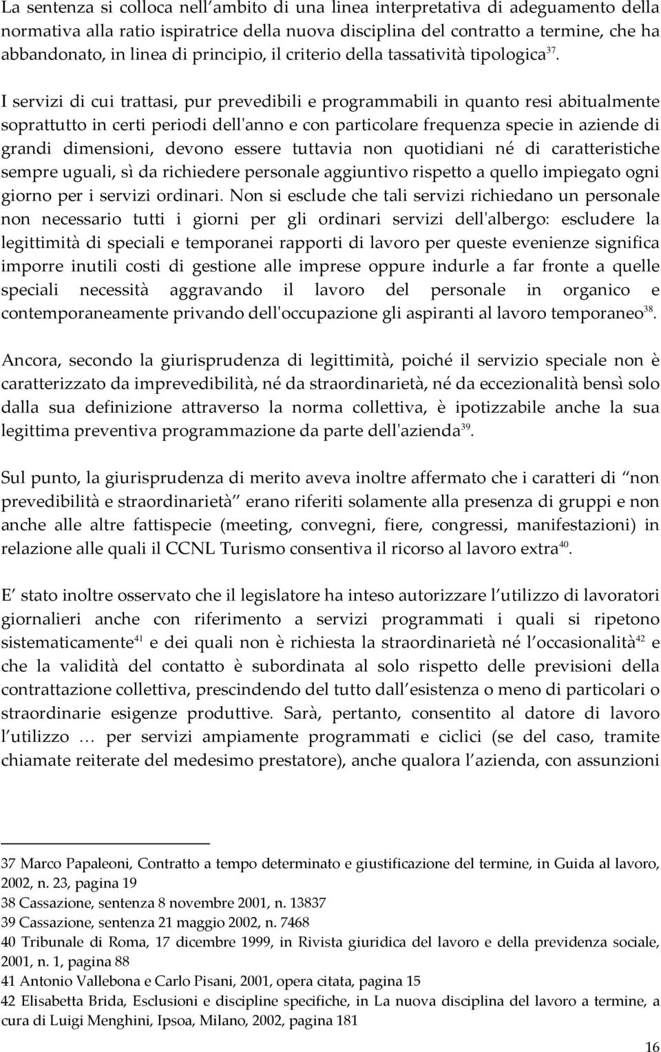 I servizi di cui trattasi, pur prevedibili e programmabili in quanto resi abitualmente soprattutto in certi periodi dellʹanno e con particolare frequenza specie in aziende di grandi dimensioni,