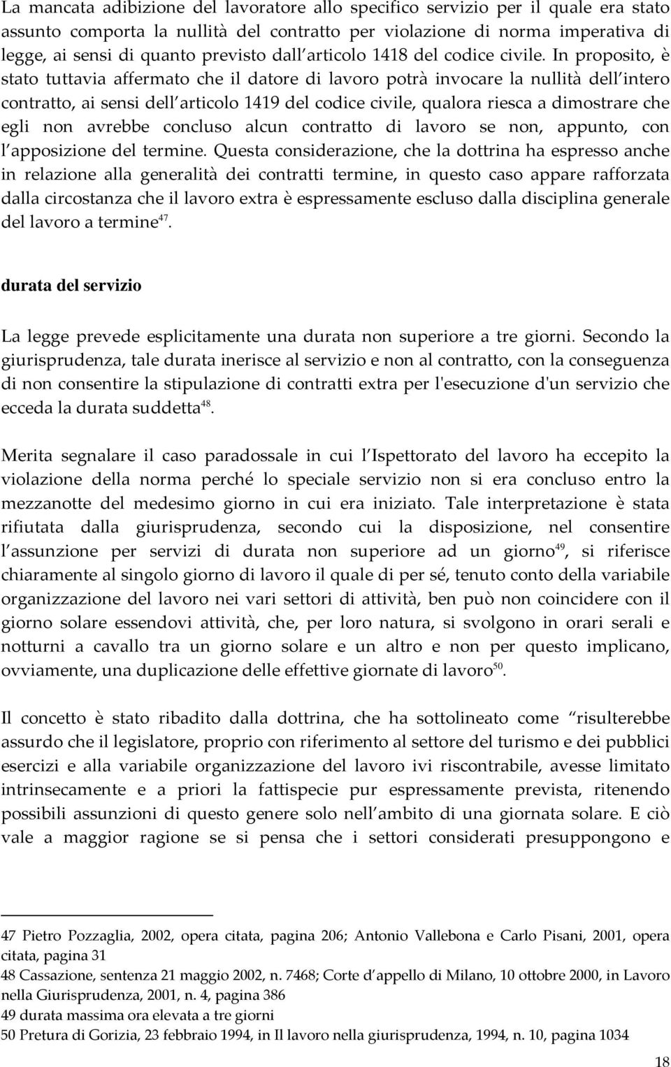 In proposito, è stato tuttavia affermato che il datore di lavoro potrà invocare la nullità dell intero contratto, ai sensi dell articolo 1419 del codice civile, qualora riesca a dimostrare che egli