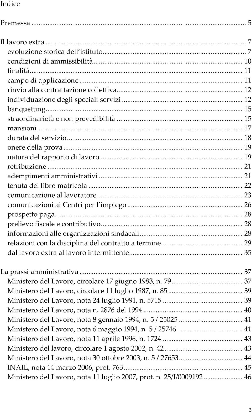 .. 19 natura del rapporto di lavoro... 19 retribuzione... 21 adempimenti amministrativi... 21 tenuta del libro matricola... 22 comunicazione al lavoratore... 23 comunicazioni ai Centri per l impiego.