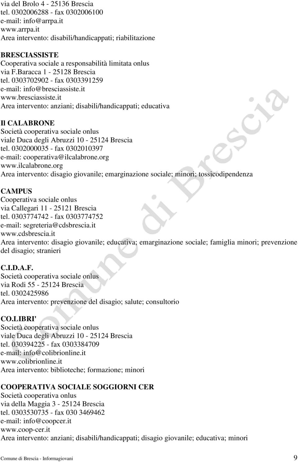 0303702902 - fax 0303391259 e-mail: info@bresciassiste.it www.bresciassiste.it Area intervento: anziani; disabili/handicappati; educativa Il CALABRONE viale Duca degli Abruzzi 10-25124 Brescia tel.