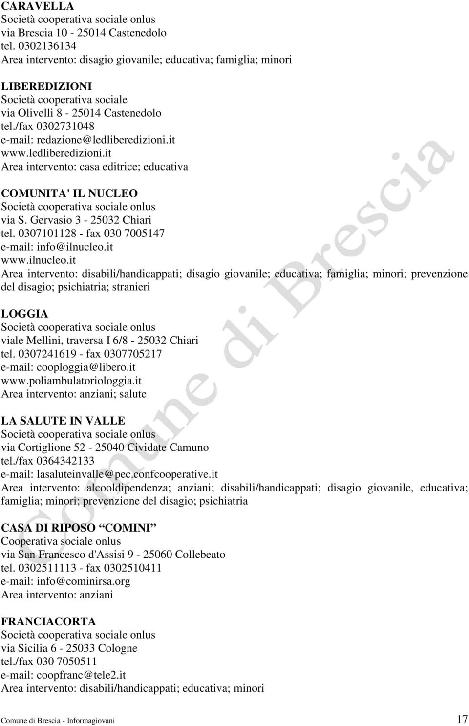 /fax 0302731048 e-mail: redazione@ledliberedizioni.it www.ledliberedizioni.it Area intervento: casa editrice; educativa COMUNITA' IL NUCLEO via S. Gervasio 3-25032 Chiari tel.