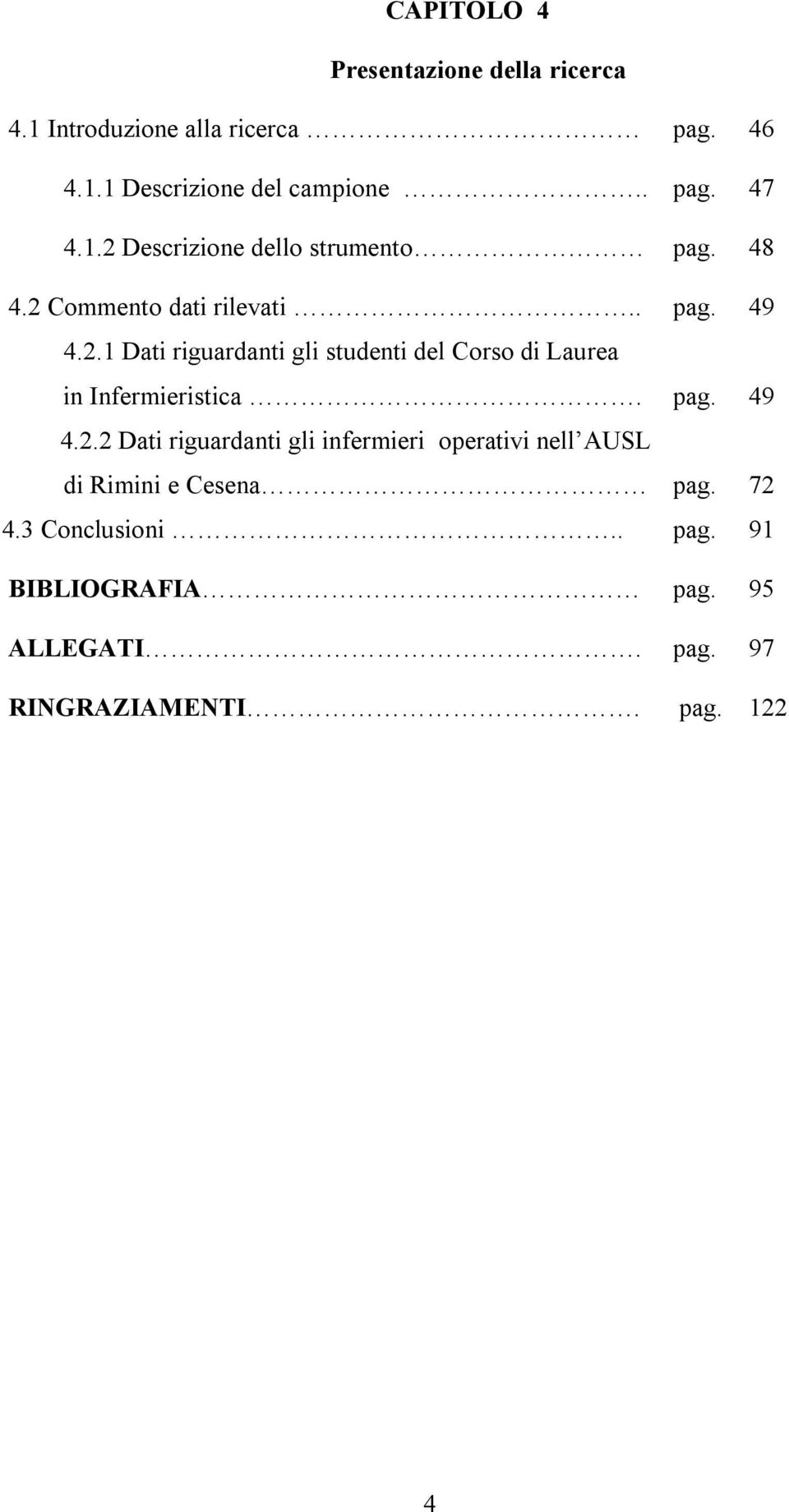 pag. 49 4.2.2 Dati riguardanti gli infermieri operativi nell AUSL di Rimini e Cesena pag. 72 4.3 Conclusioni.. pag. 91 BIBLIOGRAFIA pag.