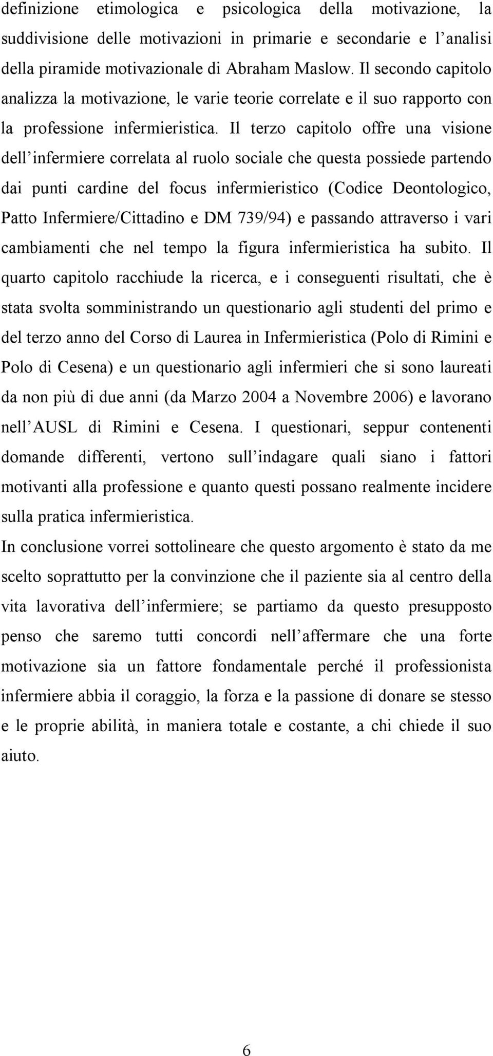 Il terzo capitolo offre una visione dell infermiere correlata al ruolo sociale che questa possiede partendo dai punti cardine del focus infermieristico (Codice Deontologico, Patto