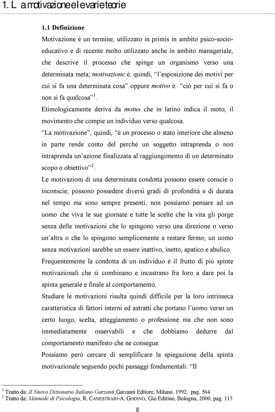 verso una determinata meta; motivazione è, quindi, l esposizione dei motivi per cui si fa una determinata cosa oppure motivo è ciò per cui si fa o non si fa qualcosa 1.