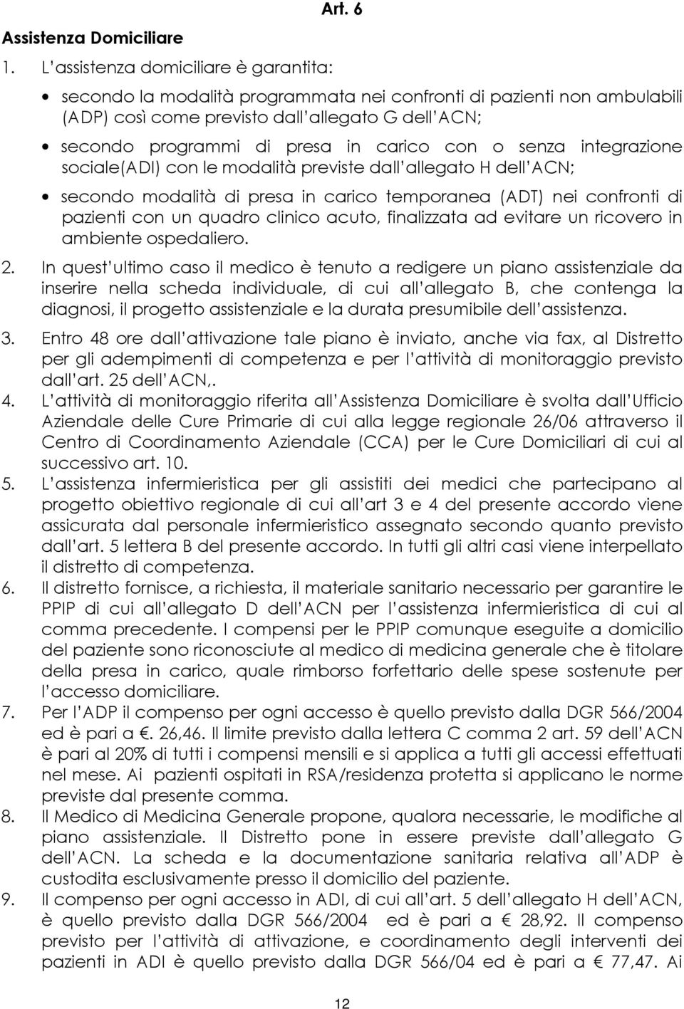 sociale(adi) con le modalità previste dall allegato H dell ACN; secondo modalità di presa in carico temporanea (ADT) nei confronti di pazienti con un quadro clinico acuto, finalizzata ad evitare un