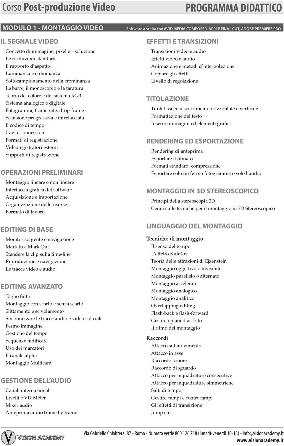 connessioni Formati di registrazione Videoregistratori esterni Supporti di registrazione OPERAZIONI PRELIMINARI Montaggio lineare e non lineare Interfaccia grafica del software Acquisizione e