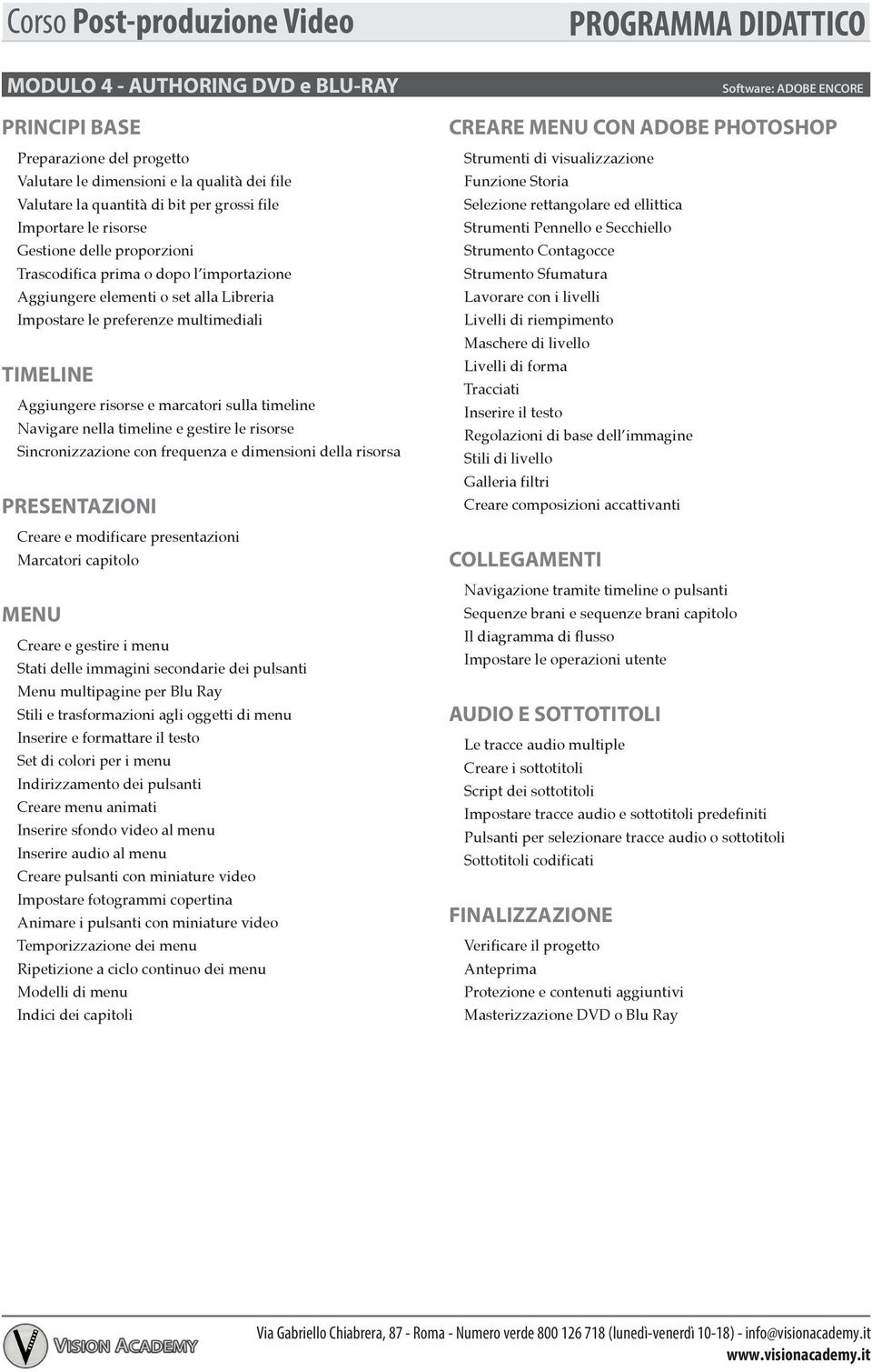 timeline e gestire le risorse Sincronizzazione con frequenza e dimensioni della risorsa PRESENTAZIONI Creare e modificare presentazioni Marcatori capitolo MENU Creare e gestire i menu Stati delle