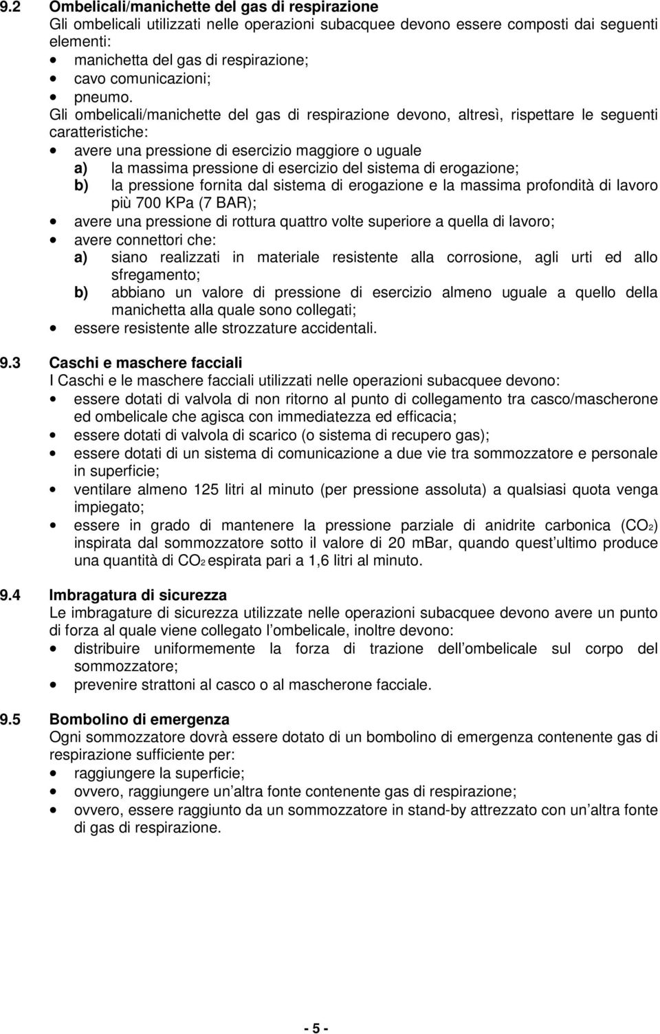 Gli ombelicali/manichette del gas di respirazione devono, altresì, rispettare le seguenti caratteristiche: avere una pressione di esercizio maggiore o uguale a) la massima pressione di esercizio del