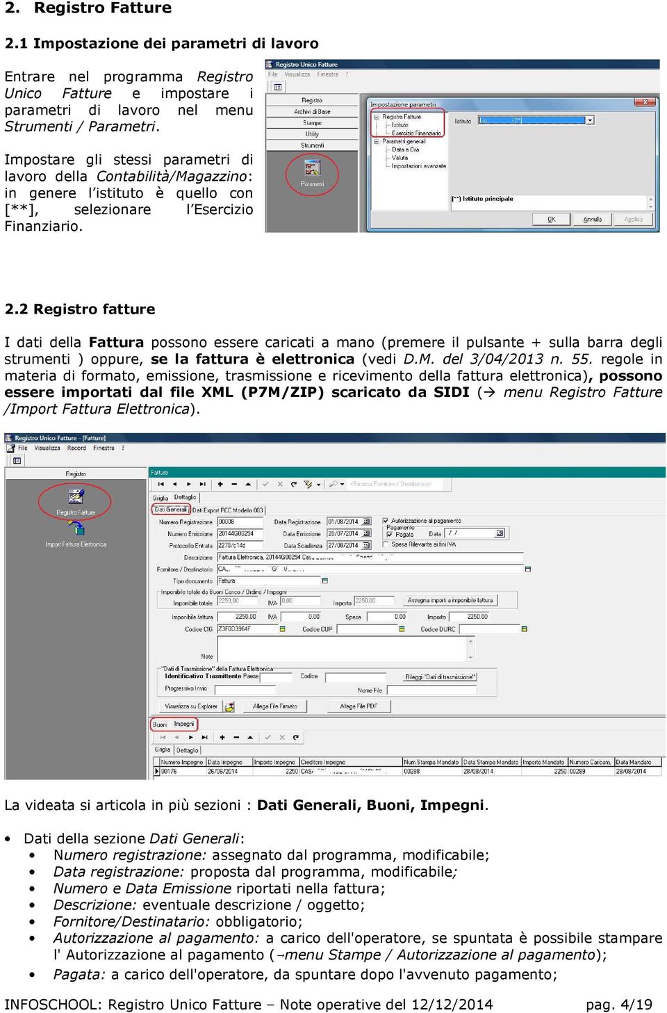 2 Registro fatture I dati della Fattura possono essere caricati a mano (premere il pulsante + sulla barra degli strumenti ) oppure, se la fattura è elettronica (vedi D.M. del 3/04/2013 n. 55.