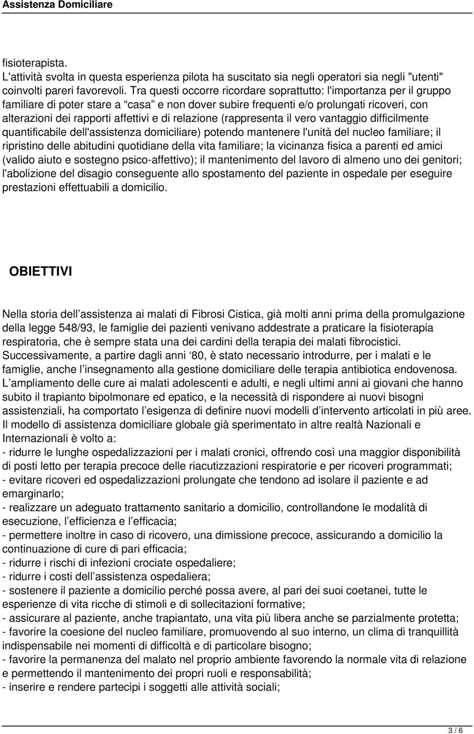 relazione (rappresenta il vero vantaggio difficilmente quantificabile dell'assistenza domiciliare) potendo mantenere l'unità del nucleo familiare; il ripristino delle abitudini quotidiane della vita