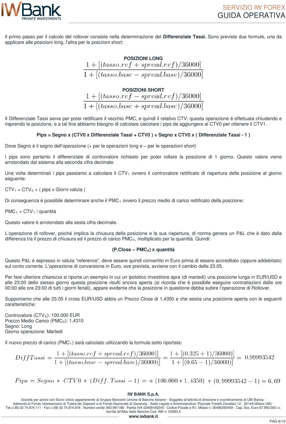 quindi il relativo CTV: questa operazione è effettuata chiudendo e riaprendo la posizione, e a tal fine abbiamo bisogno di calcolare calcolare i pips da aggiungere al CTV0 per ottenere il CTV1.