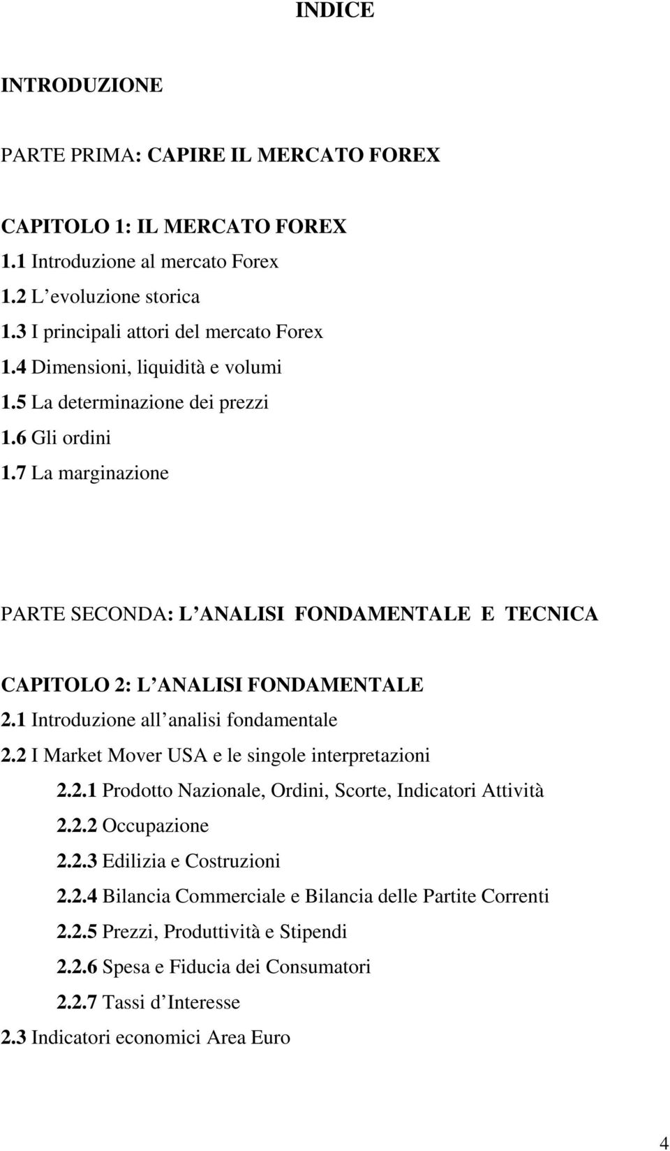 1 Introduzione all analisi fondamentale 2.2 I Market Mover USA e le singole interpretazioni 2.2.1 Prodotto Nazionale, Ordini, Scorte, Indicatori Attività 2.2.2 Occupazione 2.2.3 Edilizia e Costruzioni 2.