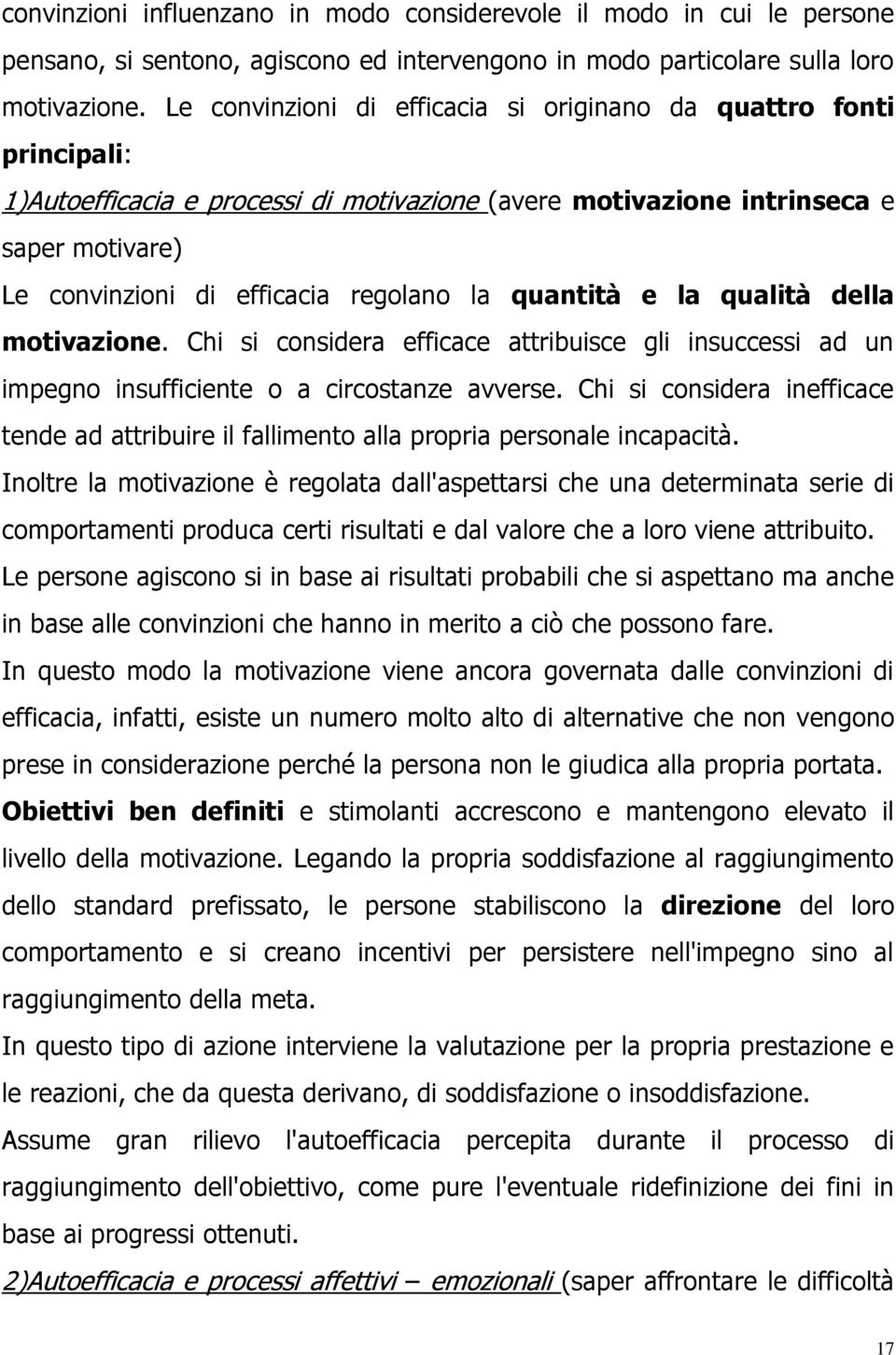 quantità e la qualità della motivazione. Chi si considera efficace attribuisce gli insuccessi ad un impegno insufficiente o a circostanze avverse.