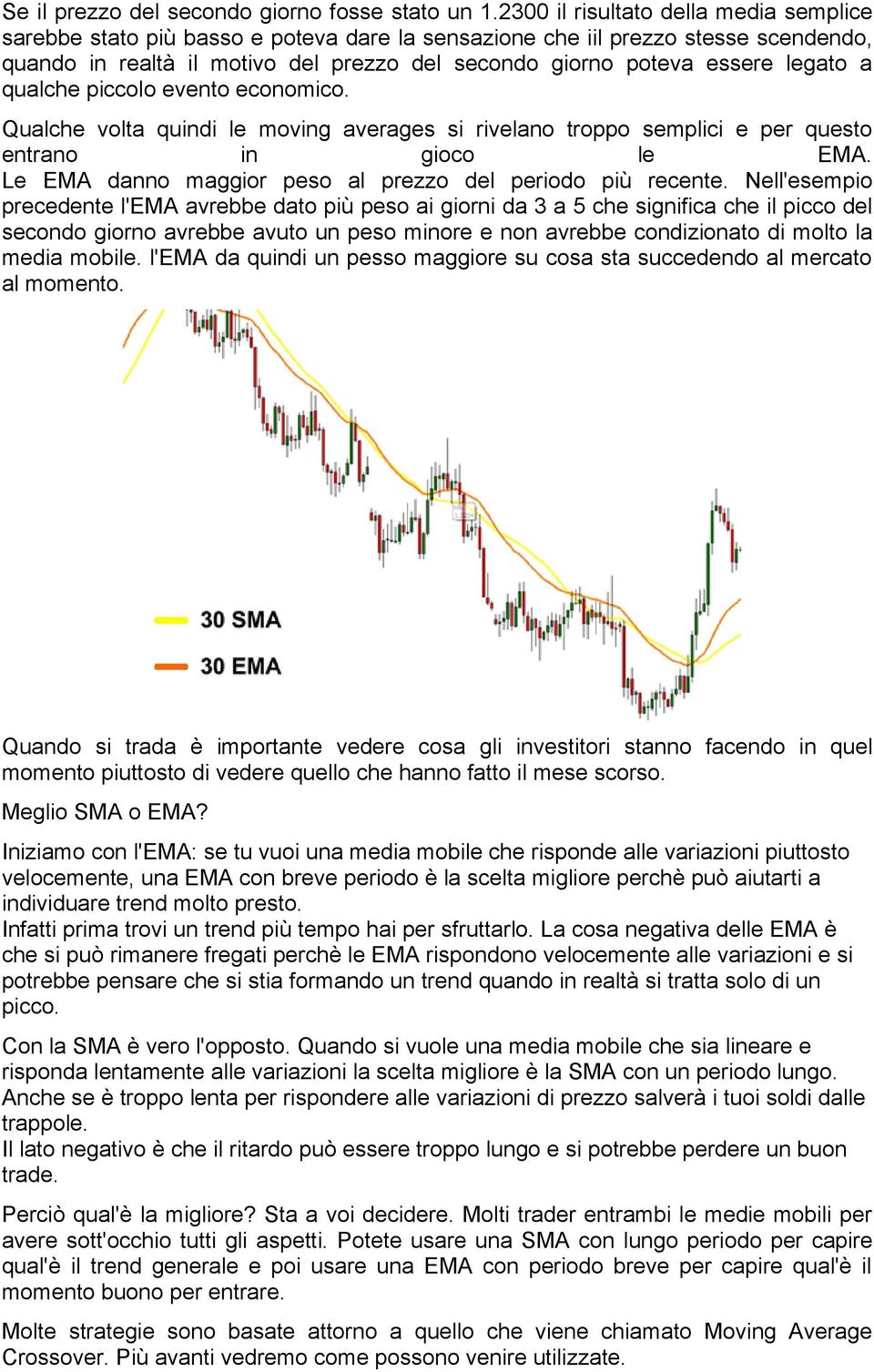 legato a qualche piccolo evento economico. Qualche volta quindi le moving averages si rivelano troppo semplici e per questo entrano in gioco le EMA.