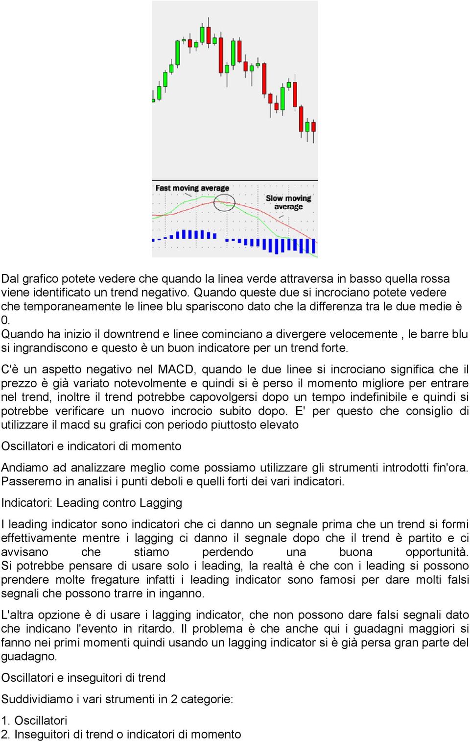 Quando ha inizio il downtrend e linee cominciano a divergere velocemente, le barre blu si ingrandiscono e questo è un buon indicatore per un trend forte.