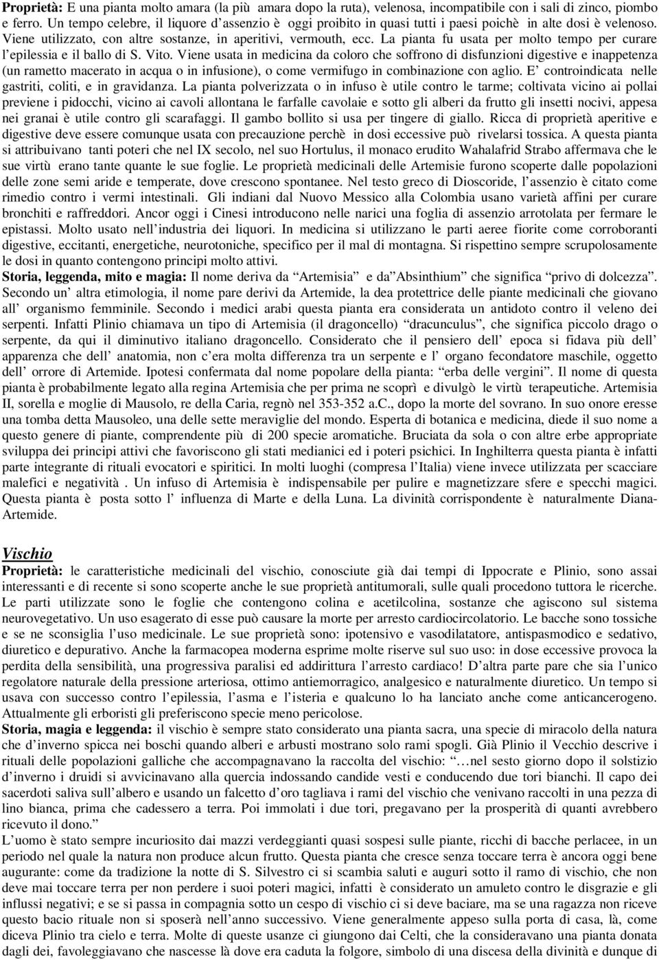 La pianta fu usata per molto tempo per curare l epilessia e il ballo di S. Vito.