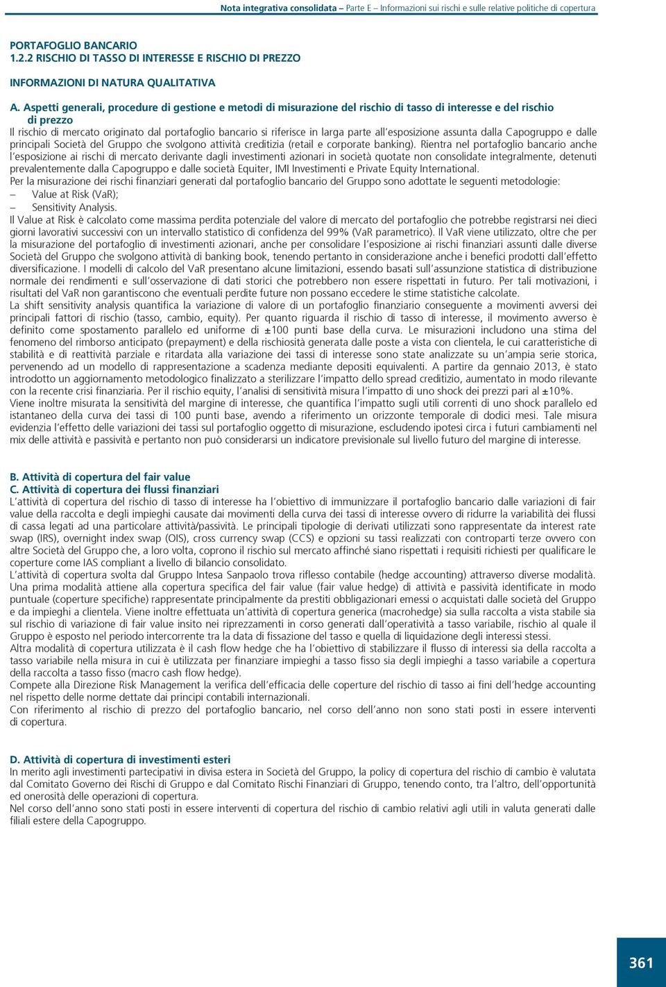 larga parte all esposizione assunta dalla Capogruppo e dalle principali del Gruppo che svolgono attività creditizia (retail e corporate banking).