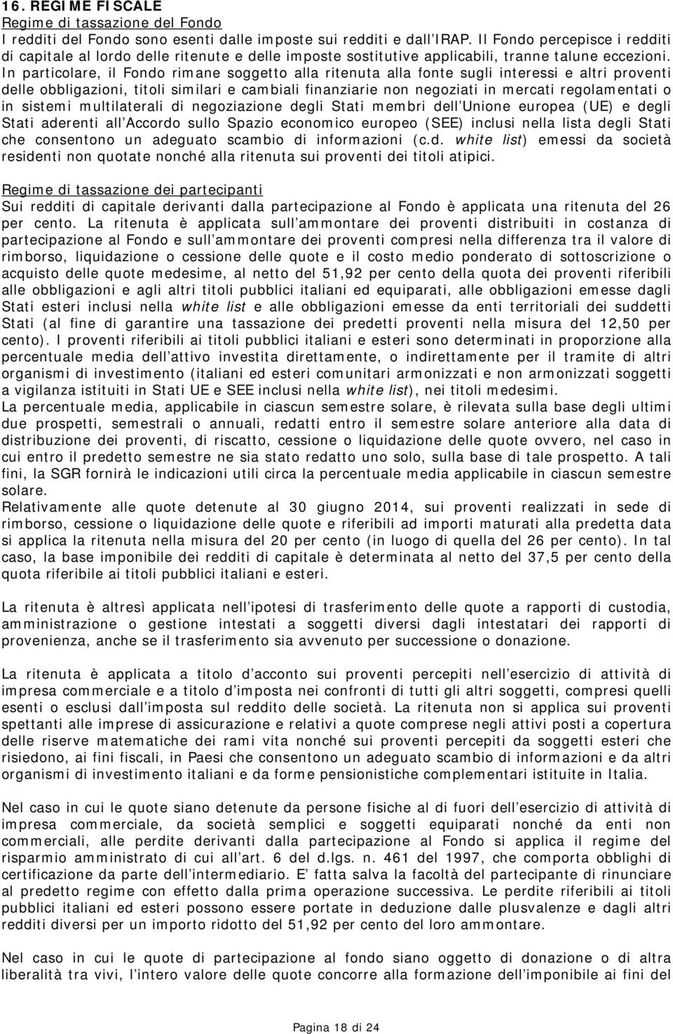 In particolare, il Fondo rimane soggetto alla ritenuta alla fonte sugli interessi e altri proventi delle obbligazioni, titoli similari e cambiali finanziarie non negoziati in mercati regolamentati o