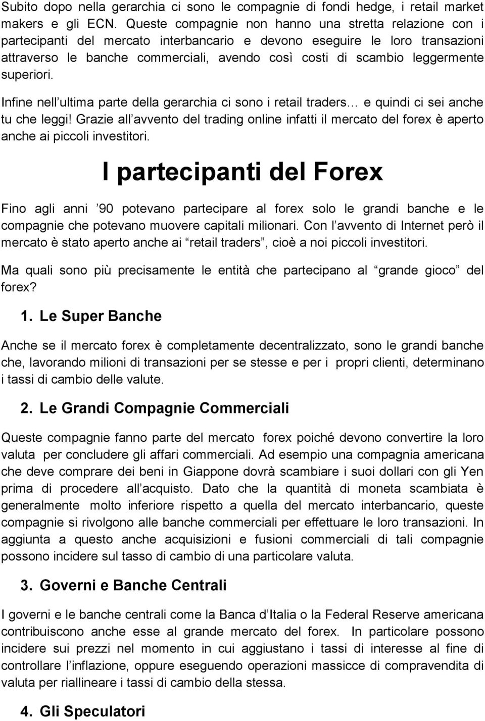 leggermente superiori. Infine nell ultima parte della gerarchia ci sono i retail traders e quindi ci sei anche tu che leggi!