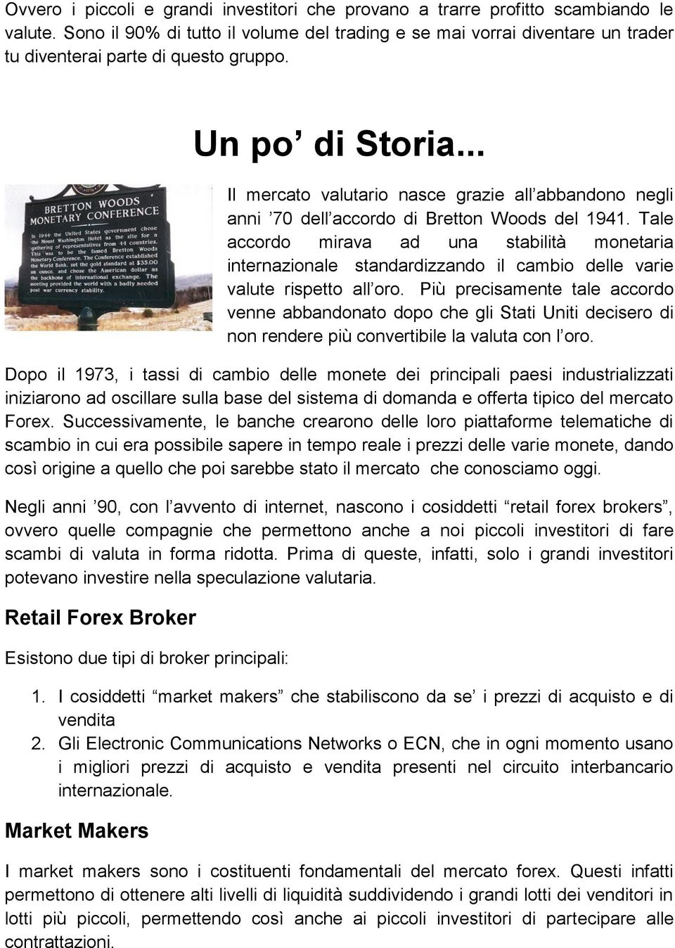 .. Il mercato valutario nasce grazie all abbandono negli anni 70 dell accordo di Bretton Woods del 1941.