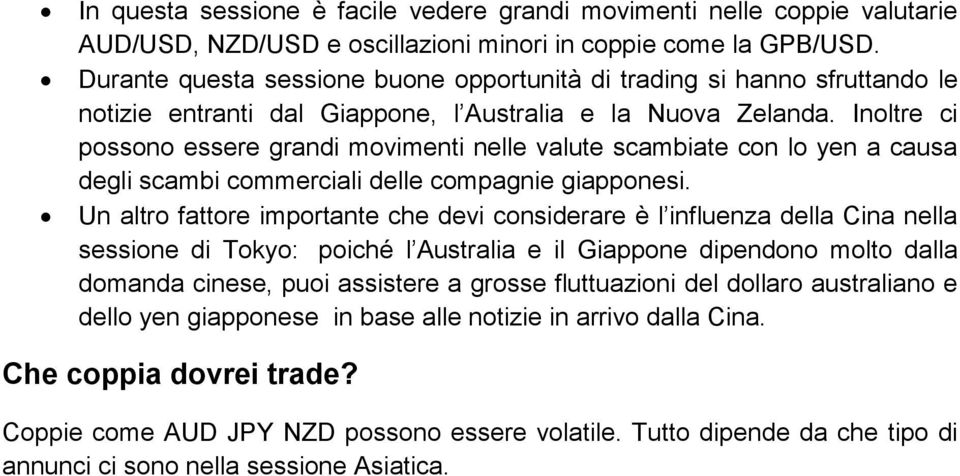 Inoltre ci possono essere grandi movimenti nelle valute scambiate con lo yen a causa degli scambi commerciali delle compagnie giapponesi.