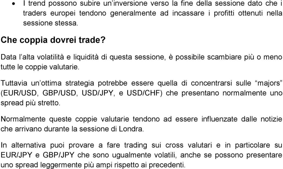 Tuttavia un ottima strategia potrebbe essere quella di concentrarsi sulle majors (EUR/USD, GBP/USD, USD/JPY, e USD/CHF) che presentano normalmente uno spread più stretto.