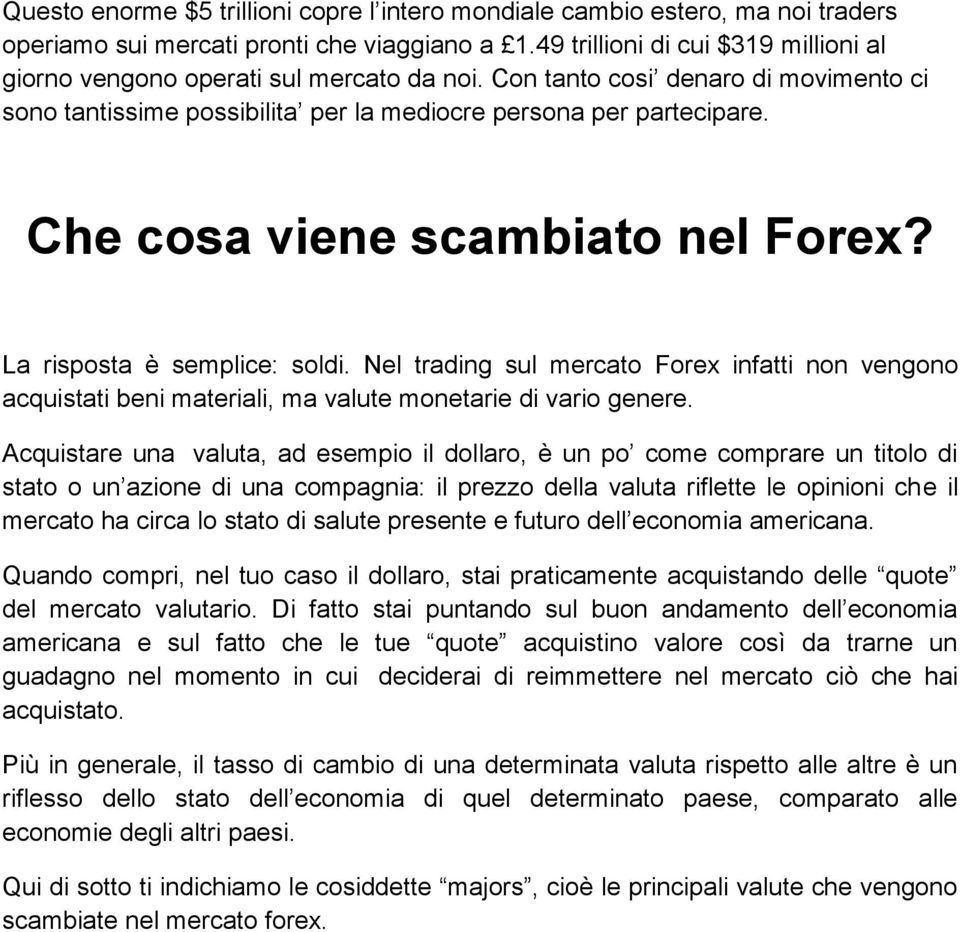 Che cosa viene scambiato nel Forex? La risposta è semplice: soldi. Nel trading sul mercato Forex infatti non vengono acquistati beni materiali, ma valute monetarie di vario genere.