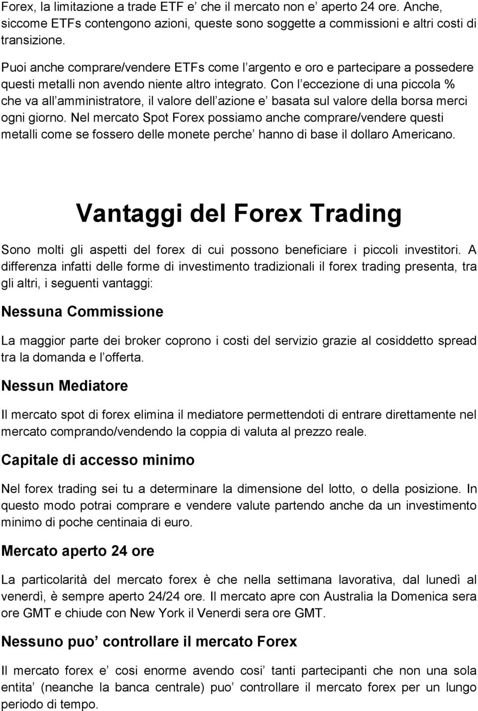 Con l eccezione di una piccola % che va all amministratore, il valore dell azione e basata sul valore della borsa merci ogni giorno.