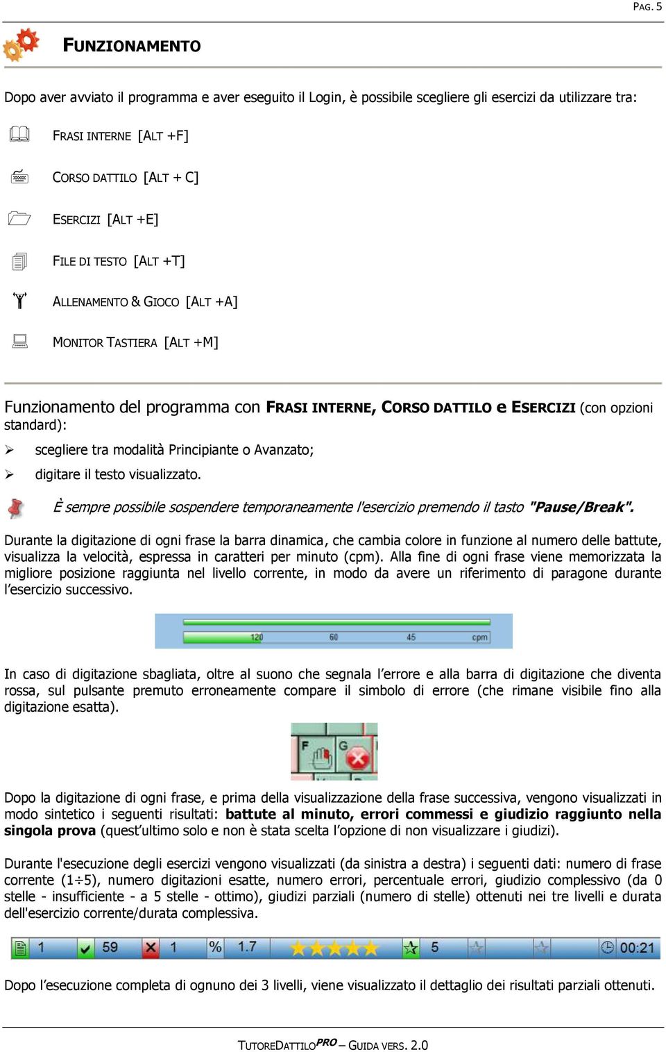 Principiante o Avanzato; digitare il testo visualizzato. È sempre possibile sospendere temporaneamente l'esercizio premendo il tasto "Pause/Break".