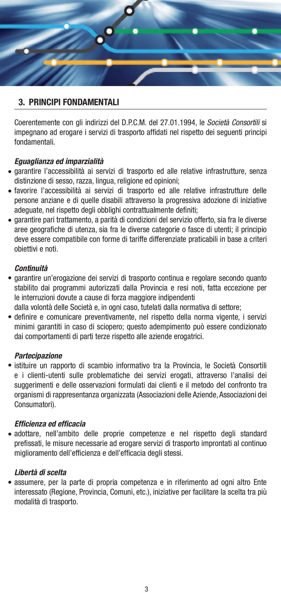 Eguaglianza ed imparzialità garantire l accessibilità ai servizi di trasporto ed alle relative infrastrutture, senza distinzione di sesso, razza, lingua, religione ed opinioni; favorire l