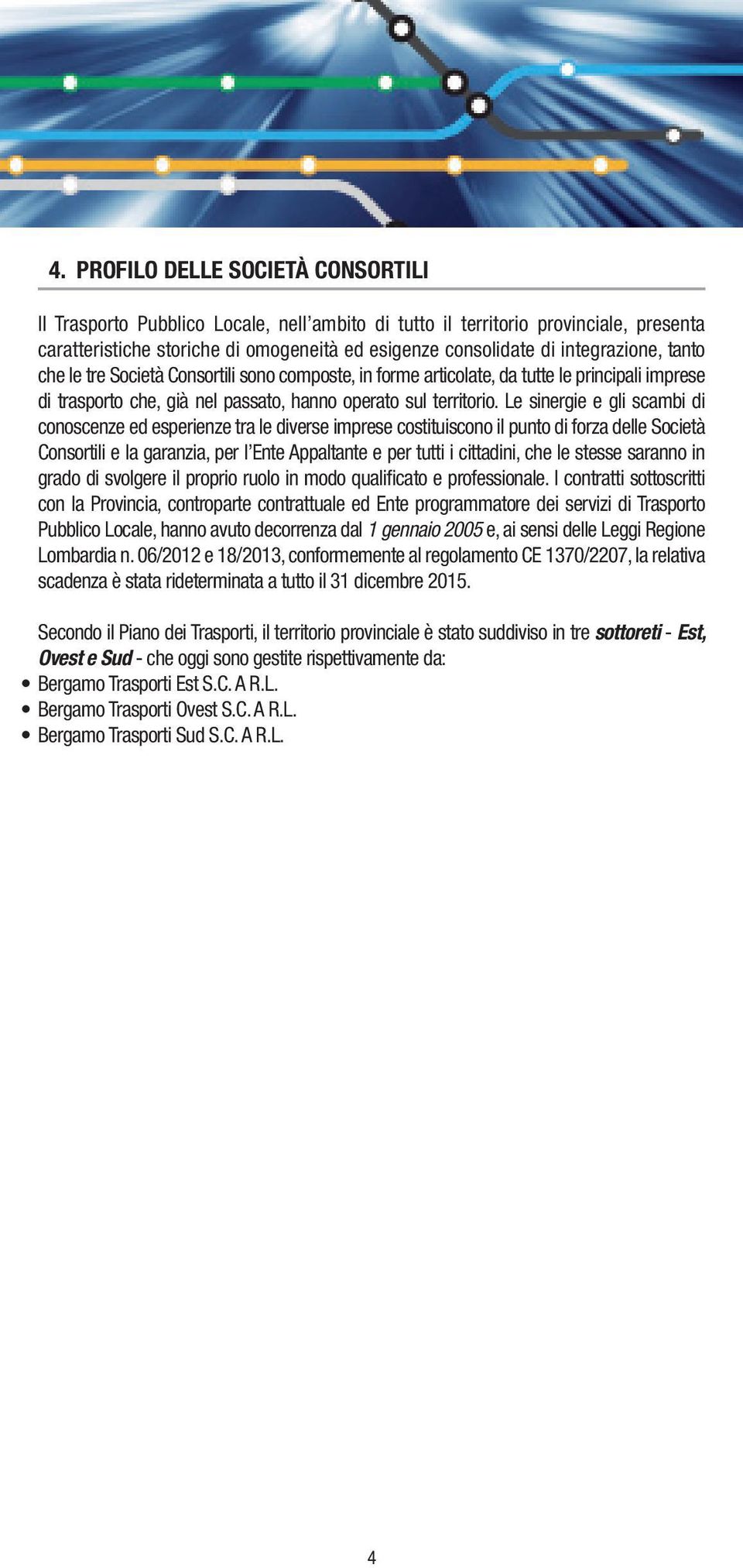 Le sinergie e gli scambi di conoscenze ed esperienze tra le diverse imprese costituiscono il punto di forza delle Società Consortili e la garanzia, per l Ente Appaltante e per tutti i cittadini, che