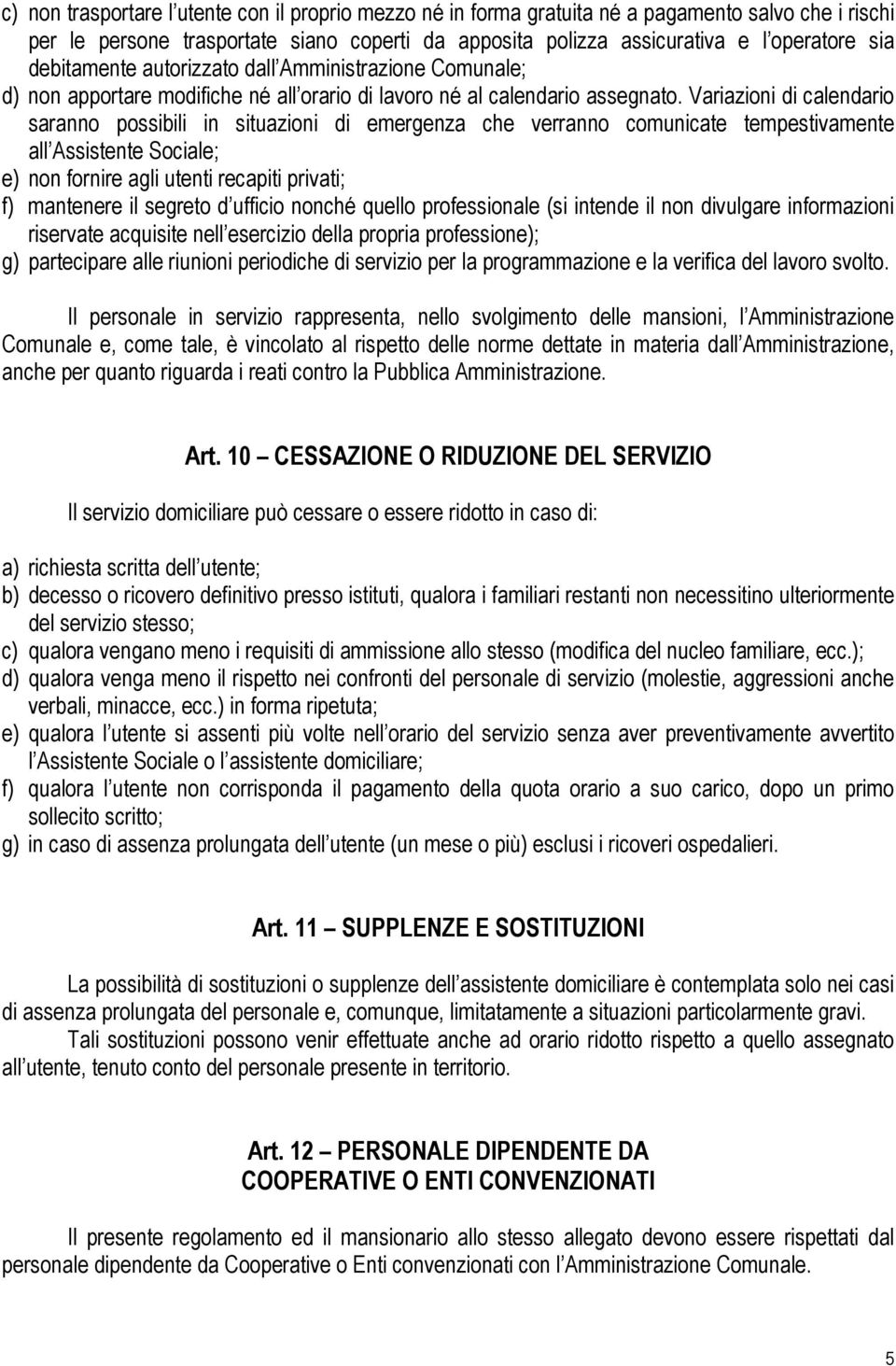 Variazioni di calendario saranno possibili in situazioni di emergenza che verranno comunicate tempestivamente all Assistente Sociale; e) non fornire agli utenti recapiti privati; f) mantenere il